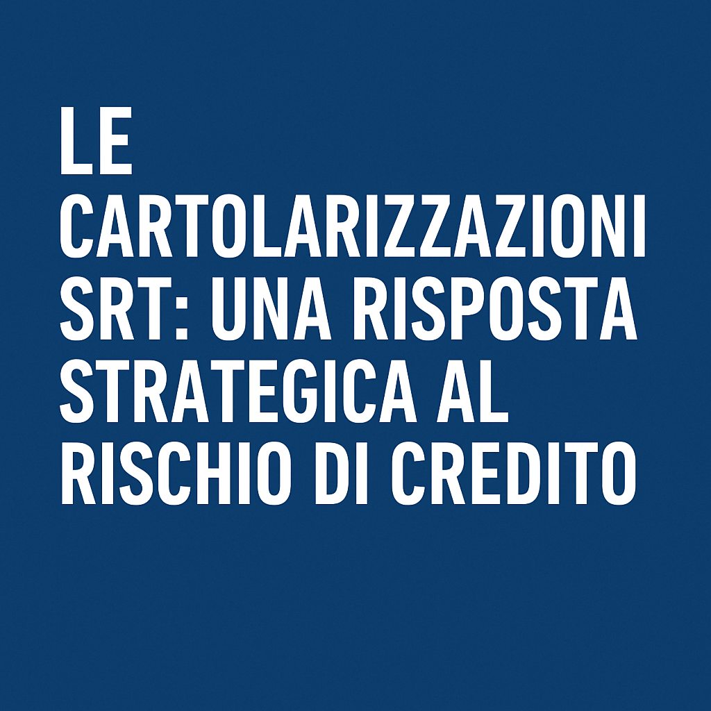 Le cartolarizzazioni SRT: una risposta strategica al rischio di credito
